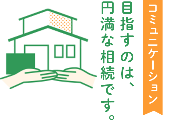 目指すのは、円満な相続です。コミュニケーション